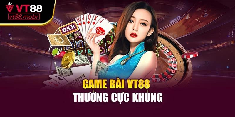 Game bài VT88 thưởng cực khủng