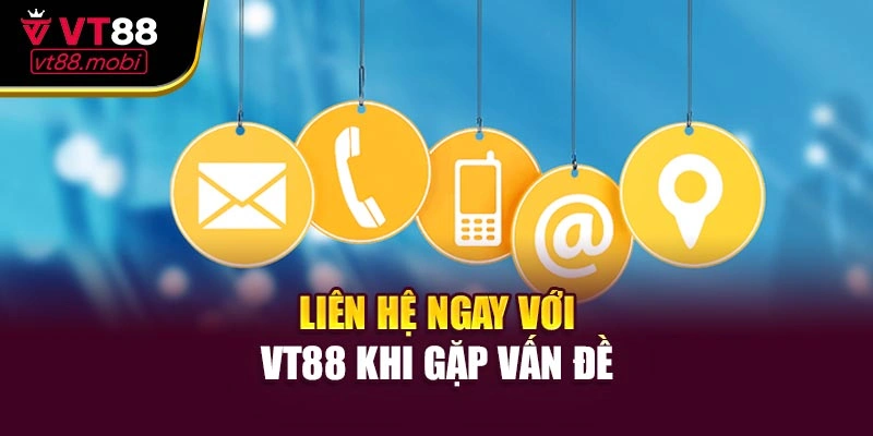 Liên hệ ngay với VT88 khi gặp vấn đề