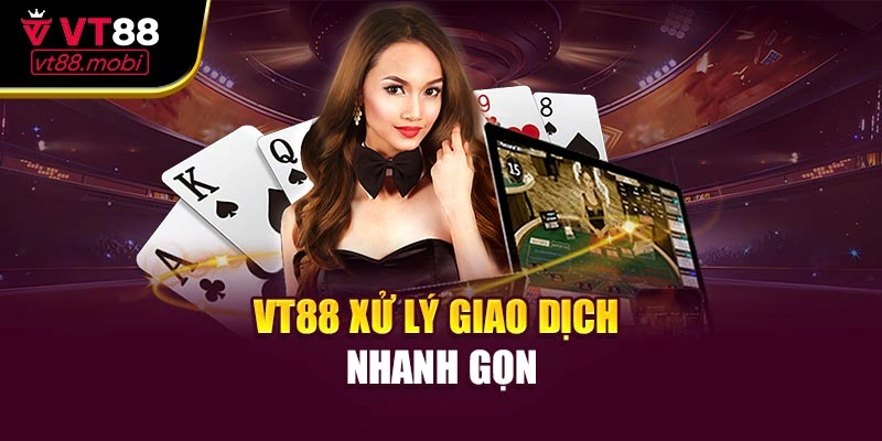 VT88 xử lý giao dịch nhanh gọn