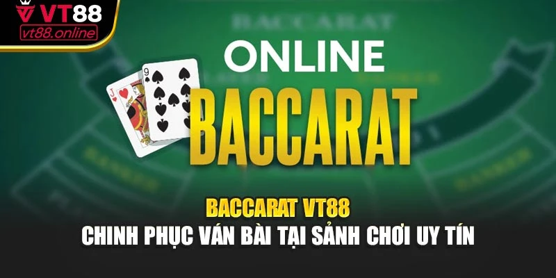 Baccarat VT88 – Chinh Phục Ván Bài Tại Sảnh Chơi Uy Tín