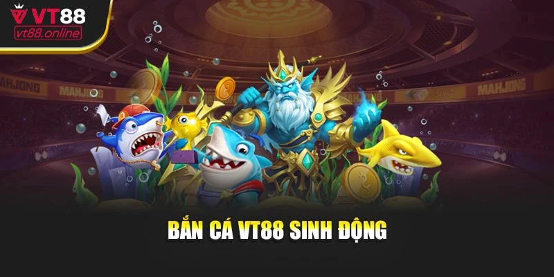 Bắn cá VT88 sinh động