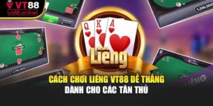 Cách Chơi Liêng VT88 Dễ Thắng Dành Cho Các Tân Thủ