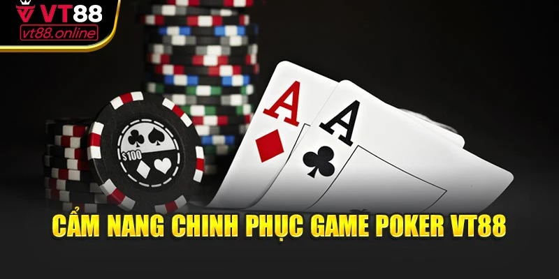 Cẩm nang chinh phục game Poker VT88