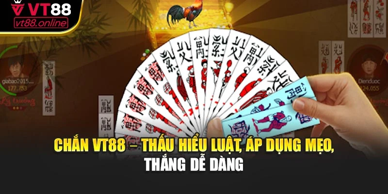 Chắn VT88 – Thấu Hiểu Luật, Áp Dụng Mẹo, Thắng Dễ Dàng