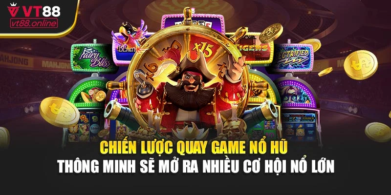 Chiến lược quay game nổ hũ thông minh sẽ mở ra nhiều cơ hội nổ lớn