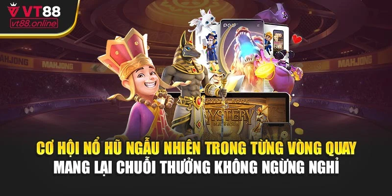 Cơ hội nổ hũ ngẫu nhiên trong từng vòng quay mang lại chuỗi thưởng không ngừng nghỉ