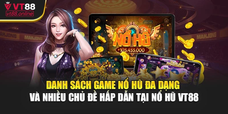 Danh sách game nổ hũ đa dạng và nhiều chủ đề hấp dẫn tại nổ hũ VT88