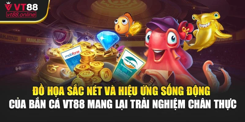 Đồ họa sắc nét và hiệu ứng sống động của bắn cá VT88 mang lại trải nghiệm chân thực