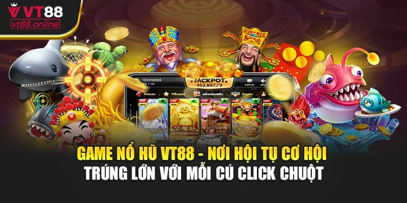 Game nổ hũ VT88 - nơi hội tụ cơ hội trúng lớn với mỗi cú click chuột