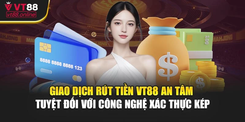 Giao dịch rút tiền VT88 an tâm tuyệt đối với công nghệ xác thực kép