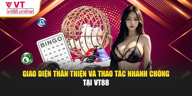 Giao diện thân thiện và thao tác nhanh chóng tại VT88