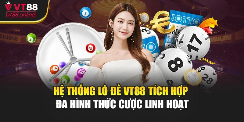 Hệ thống lô đề VT88 tích hợp đa hình thức cược linh hoạt