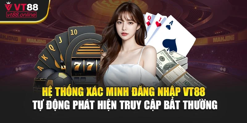 Hệ thống xác minh đăng nhập VT88 tự động phát hiện truy cập bất thường