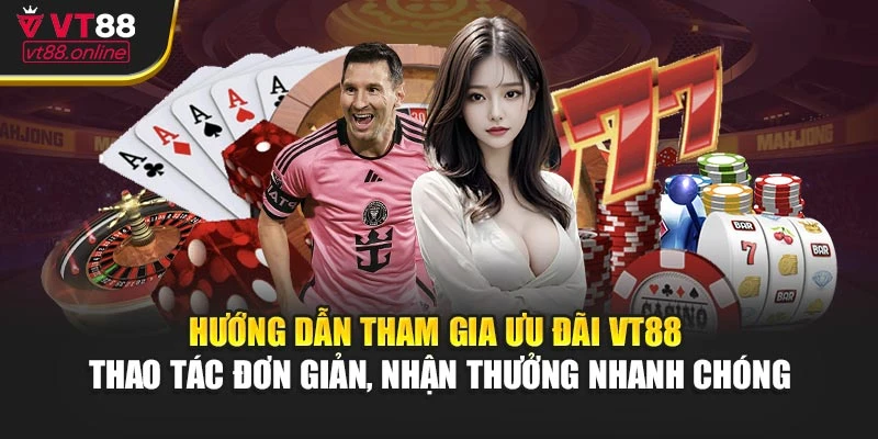 Hướng dẫn tham gia ưu đãi VT88 – Thao tác đơn giản, nhận thưởng nhanh chóng