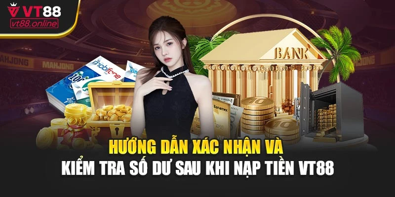 Hướng dẫn xác nhận và kiểm tra số dư sau khi nạp tiền VT88