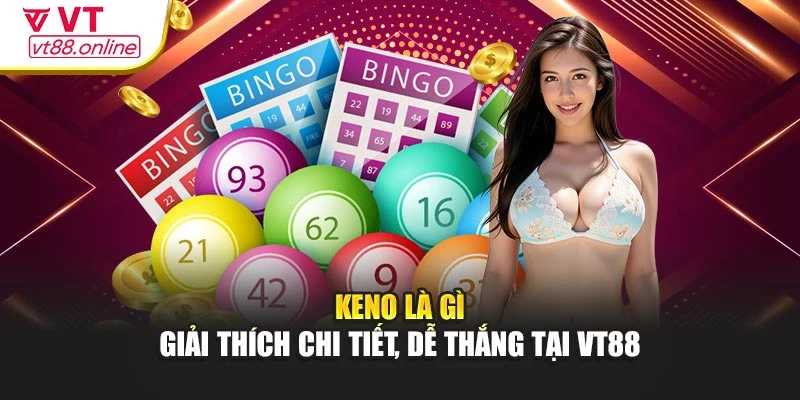Keno Là Gì - Giải Thích Chi Tiết, Dễ Thắng Tại VT88