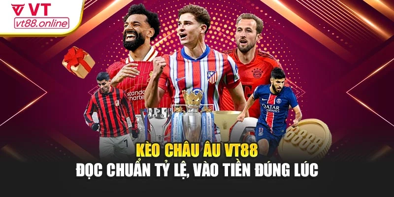 Kèo Châu Âu VT88 - Đọc Chuẩn Tỷ Lệ, Vào Tiền Đúng Lúc