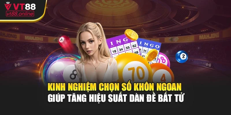 Kinh nghiệm chọn số khôn ngoan giúp tăng hiệu suất dàn đề bất tử