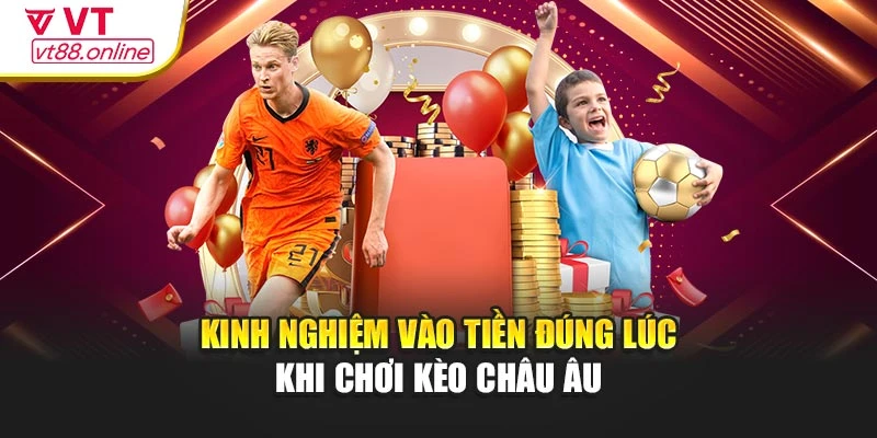 Kinh nghiệm vào tiền đúng lúc khi chơi kèo châu Âu