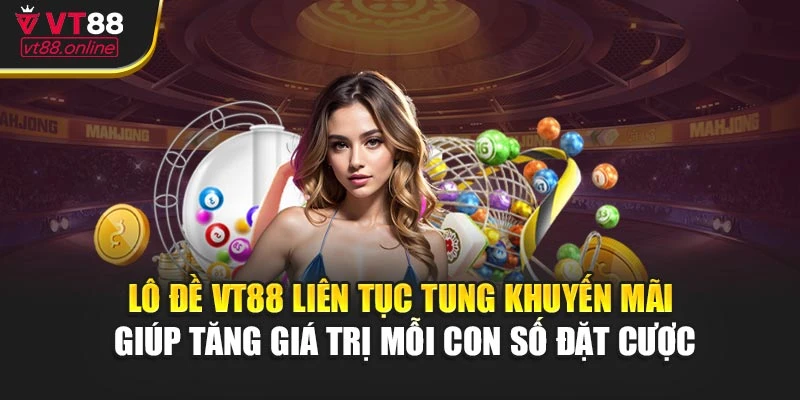 Lô đề VT88 liên tục tung khuyến mãi giúp tăng giá trị mỗi con số đặt cược