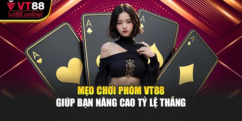 Mẹo chơi Phỏm VT88 giúp bạn nâng cao tỷ lệ thắng