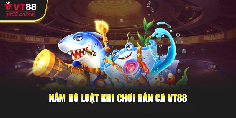 Nắm rõ luật khi chơi bắn cá VT88