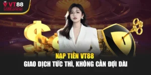 Nạp Tiền VT88 - Giao Dịch Tức Thì, Không Phải Đợi Lâu
