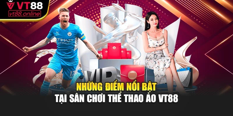 Những điểm nổi bật tại sân chơi thể thao ảo VT88