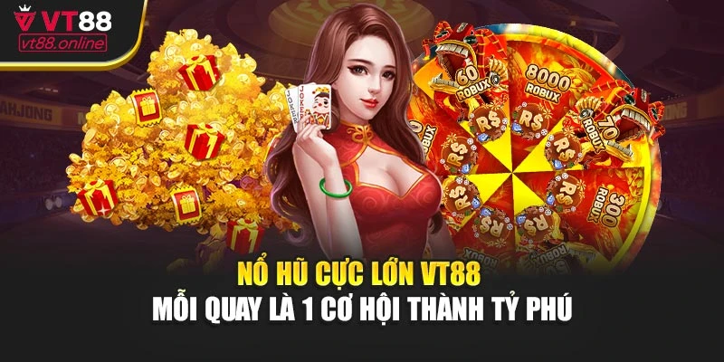 Nổ Hũ Cực Lớn VT88 - Mỗi Quay Là 1 Cơ Hội Thành Tỷ Phú