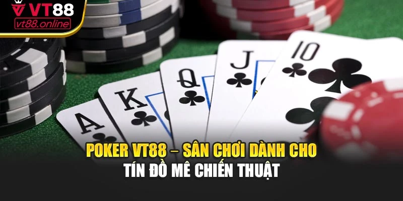 Poker VT88 – Sân Chơi Dành Cho Tín Đồ Mê Chiến Thuật