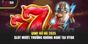 Quay Nổ Hũ 2025 - Slot Mượt, Thưởng Không Nghỉ Tại VT88
