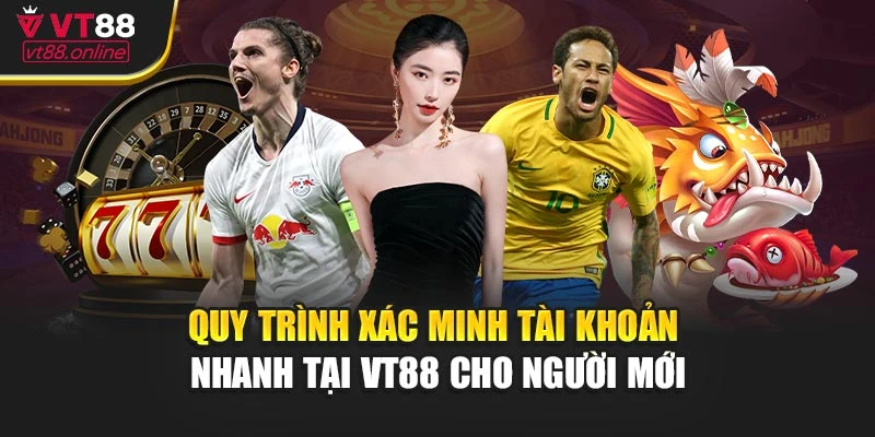 Quy trình xác minh tài khoản nhanh tại VT88 cho người mới
