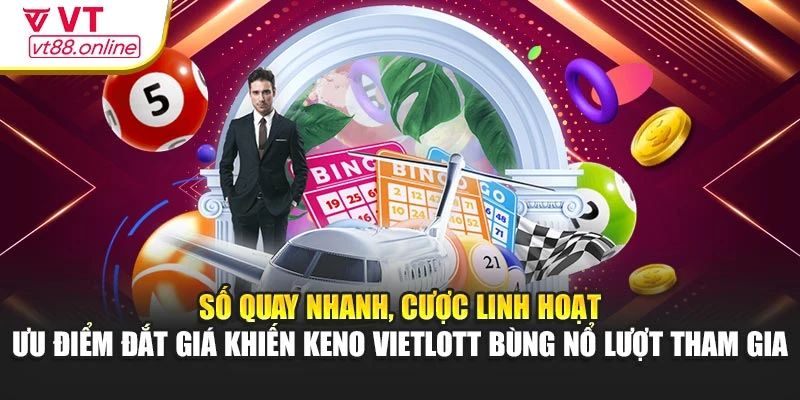Số quay nhanh, cược linh hoạt - ưu điểm đắt giá khiến Keno Vietlott bùng nổ lượt tham gia