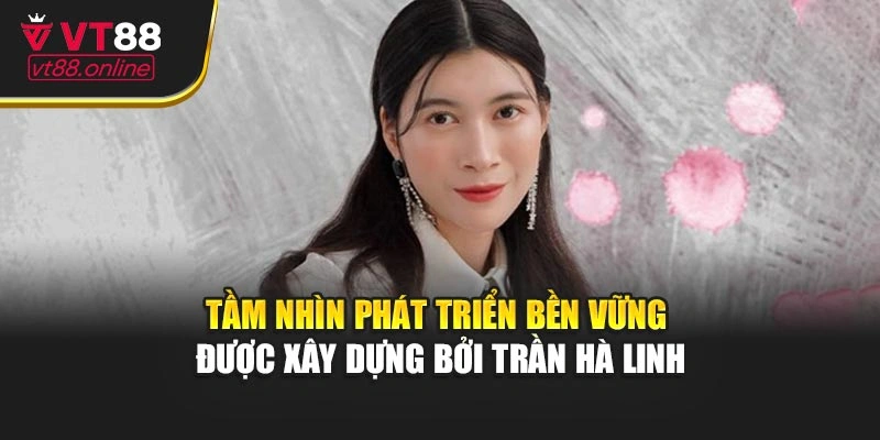 Tầm nhìn phát triển bền vững được xây dựng bởi Trần Hà Linh