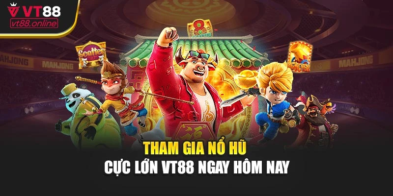 Tham gia nổ hũ cực lớn VT88 ngay hôm nay