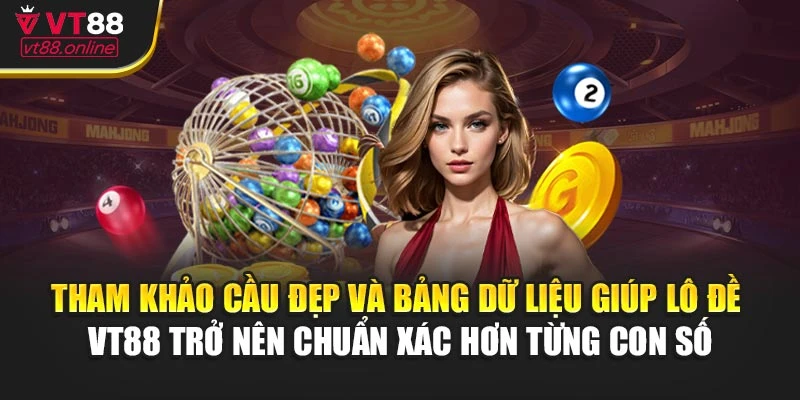 Tham khảo cầu đẹp và bảng dữ liệu giúp lô đề VT88 trở nên chuẩn xác hơn từng con số