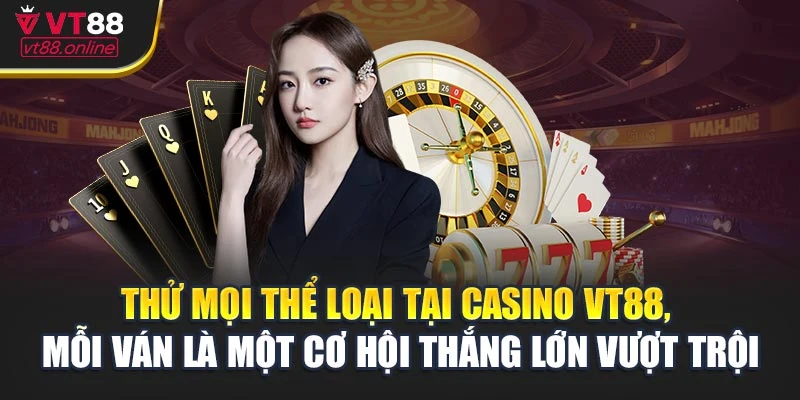 Thử mọi thể loại tại casino VT88, mỗi ván là một cơ hội thắng lớn vượt trội