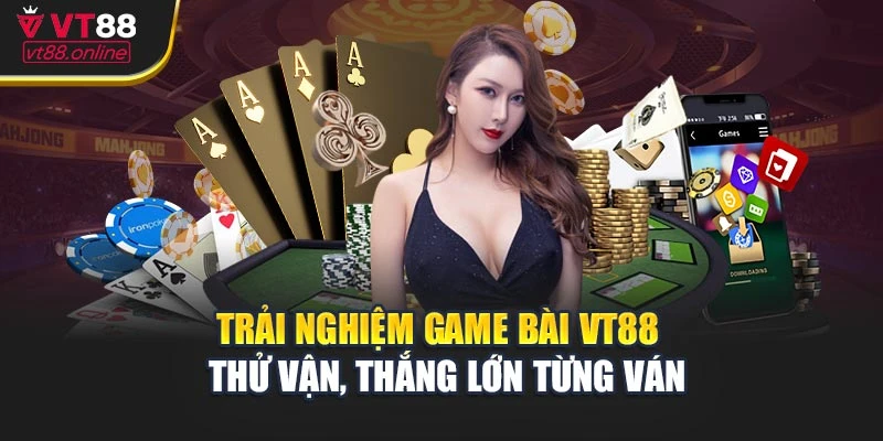 Trải nghiệm game bài VT88 - Thử vận, thắng lớn từng ván