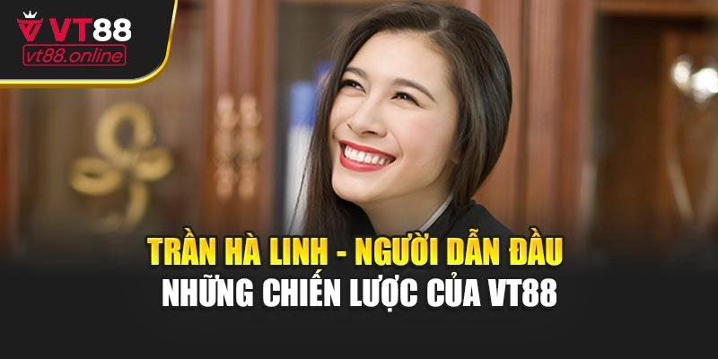 Trần Hà Linh - Tác Giả Sáng Tạo Nội Dung VT88