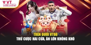 Trên Dưới VT88 - Thử Cược Hai Cửa, Ăn Lớn Không Khó