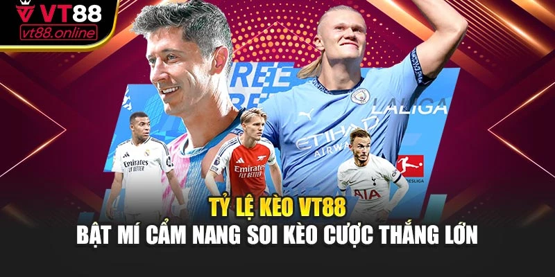 Tỷ Lệ Kèo VT88 – Bật Mí Cẩm Nang Soi Kèo Cược Thắng Lớn