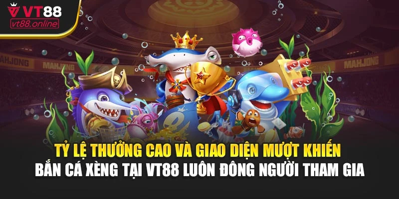 Tỷ lệ thưởng cao và giao diện mượt khiến bắn cá xèng tại VT88 luôn đông người tham gia