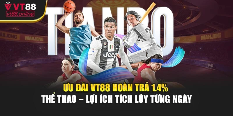 Ưu đãi VT88 hoàn trả 1.4% thể thao – Lợi ích tích lũy từng ngày