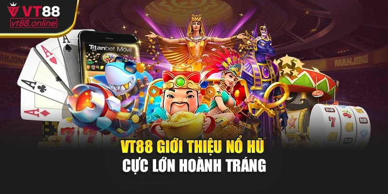 VT88 giới thiệu nổ hũ cực lớn hoành tráng